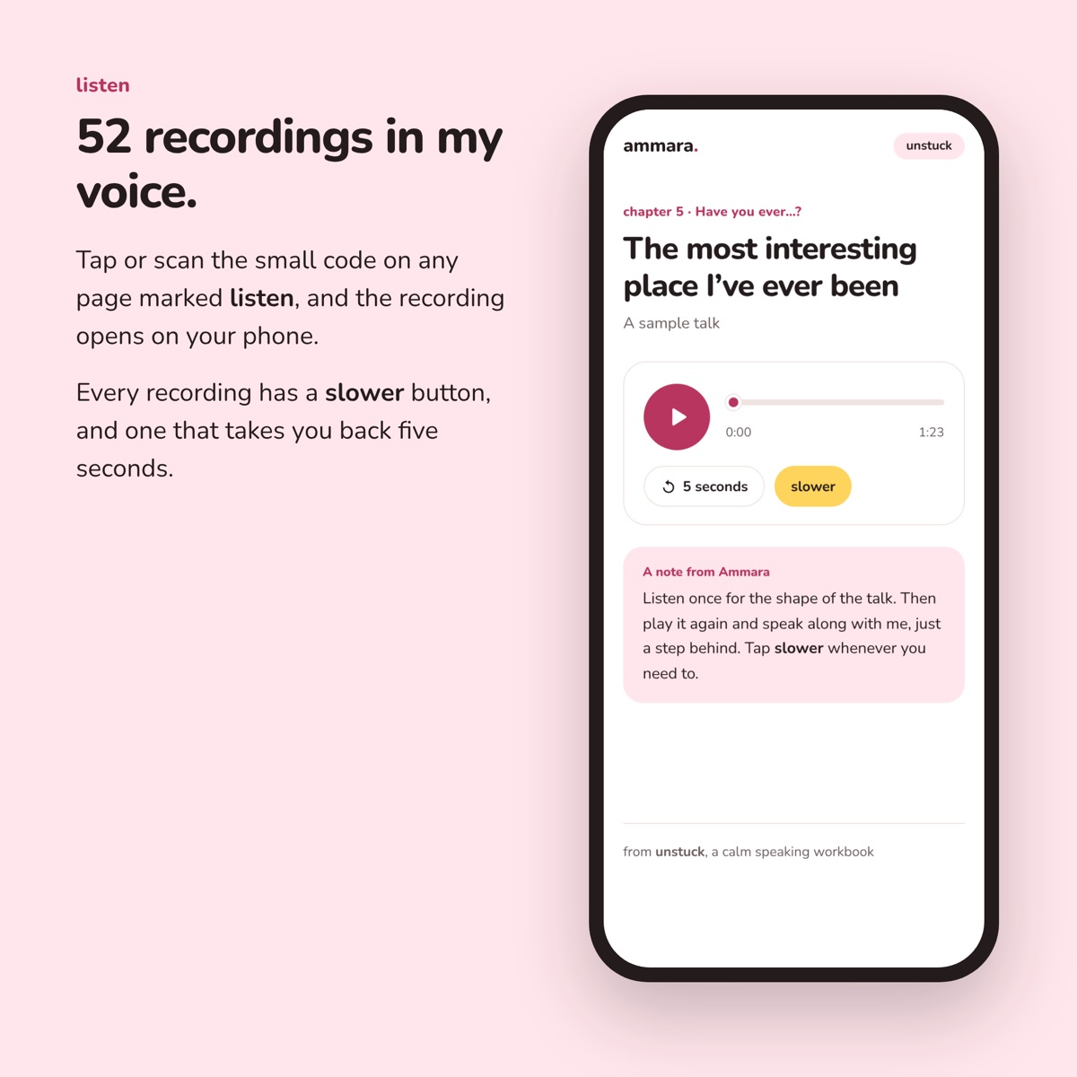 52 recordings in Ammara&rsquo;s voice: tap or scan the code on a listen page, with slower and back five seconds buttons